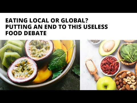 Eating Local Or Global? Putting An End To This Useless Food Debate!
