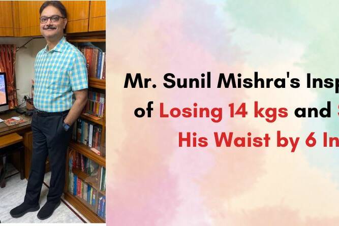 Mr. Sunil Mishra's Inspiring Tale of Losing 14 kgs and Shrinking His Waist by 6 Inches
